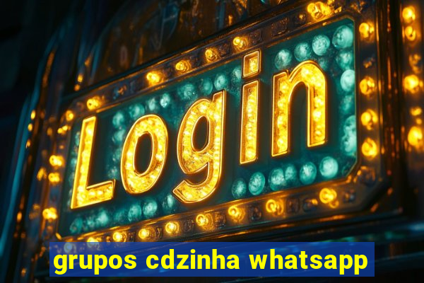 grupos cdzinha whatsapp